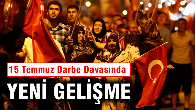15 Temmuz Darbe Davası'nda yeni gelişme