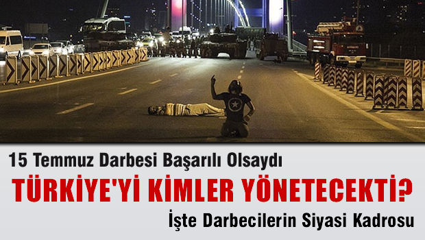 15 Temmuz Darbesi başarılı olsaydı Türkiye'yi kimler yönetecekti