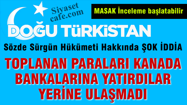 Doğu Türkistan için toplanan paralar Kanada'ya yatırılmış.MASAK göreve!