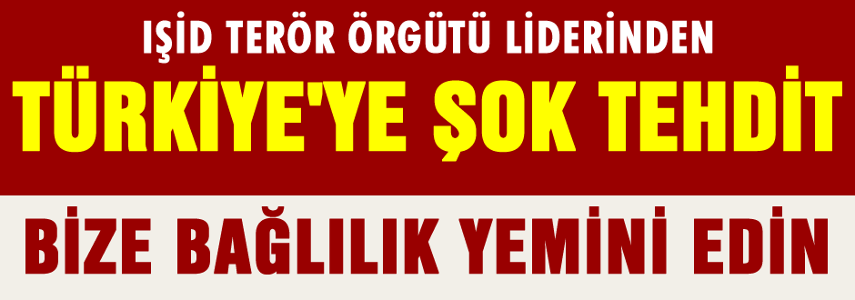 IŞİD liderinden Türkiye'ye ŞOK tehdit