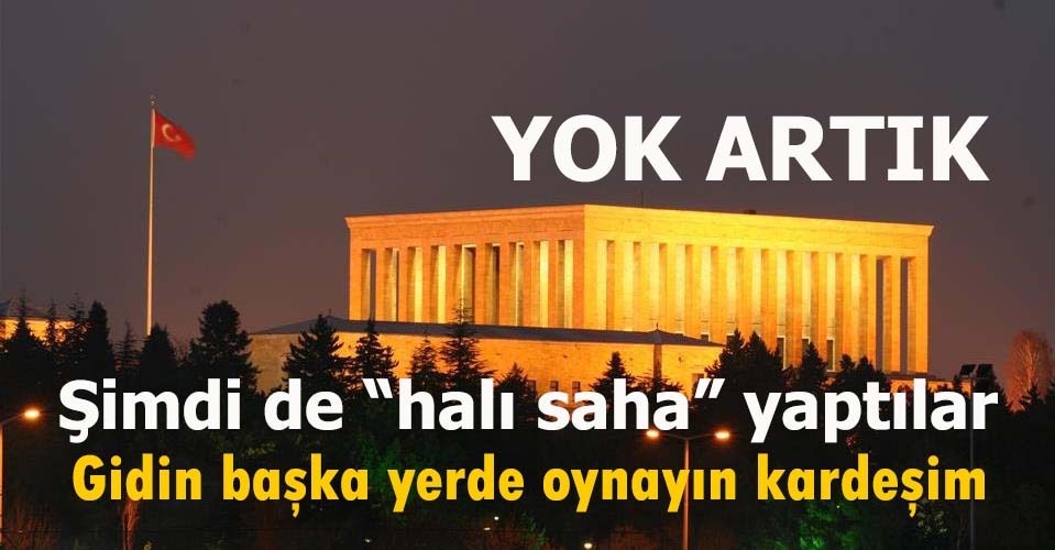 Anıtkabir'e şimdi de halı saha yaptılar