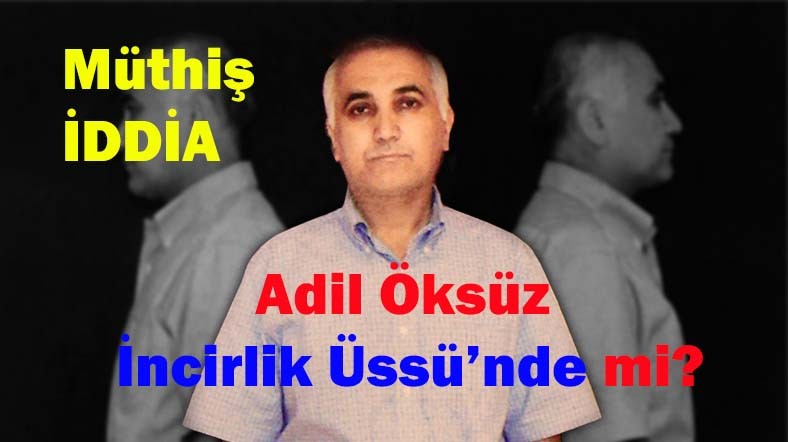Adil Öksüz İncirlik Üssü'nde mi saklanıyor?