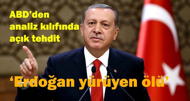 ABD'den açık tehdit, 'Erdoğan yürüyen ölü'