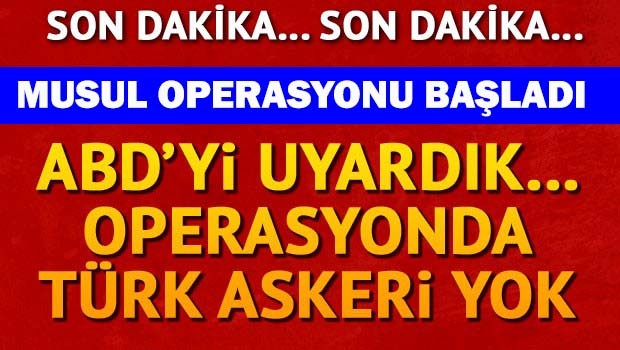 Musul operasyonu başladı, Türk askeri yok!
