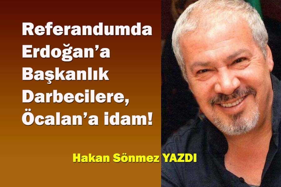 Referandumda Erdoğan'a Başkanlık Darbecilere ve Öcalan'a idam!