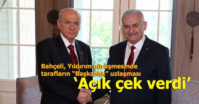 Bahçeli, Yıldırım'a açık çek verdi