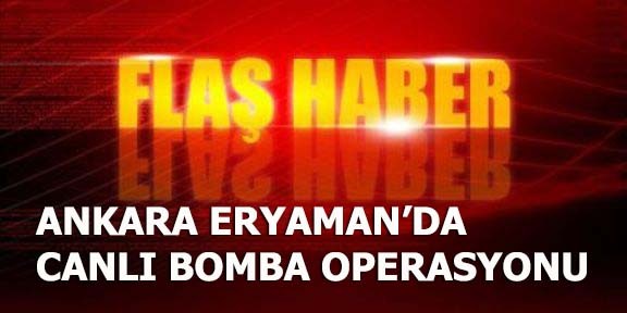 Ankara Eryaman'da canlı bomba operasyonu