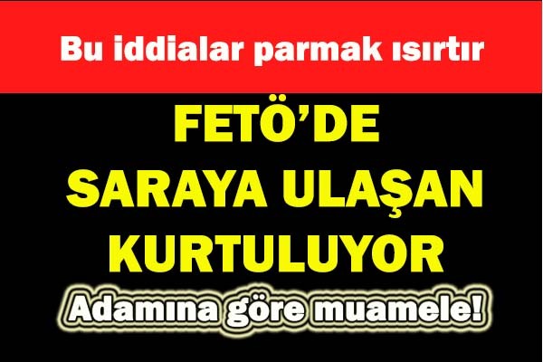 FETÖ'de adamına göre muamele!