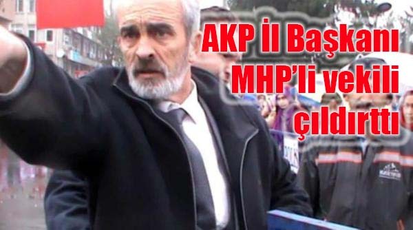 AKP İl Başkanı MHP'li vekili çıldırttı