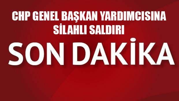 CHP Genel Başkan Yardımcısına silahlı saldırı