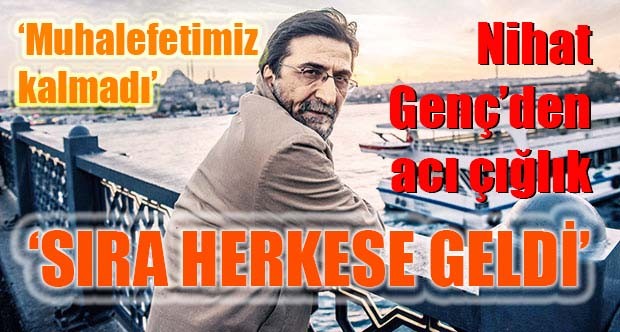 Nihat Genç, 'Sıra herkese geldi'