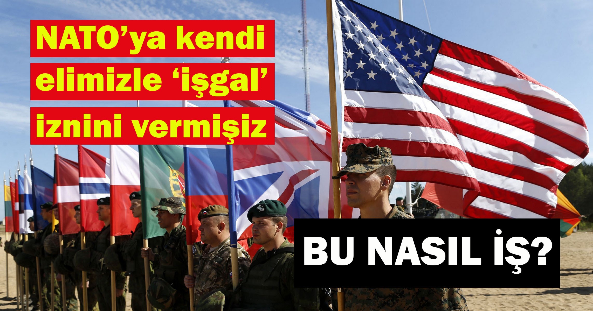 NATO'ya kendi elimizle 'işgal' izni vermişiz!
