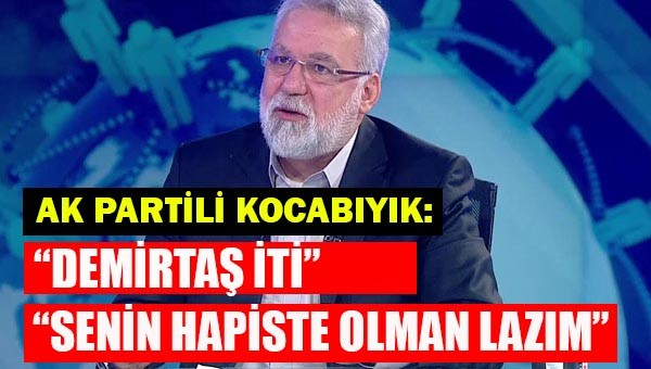 AK Partili Hüseyin Kocabıyık, 'Senin hapiste olman lazım'