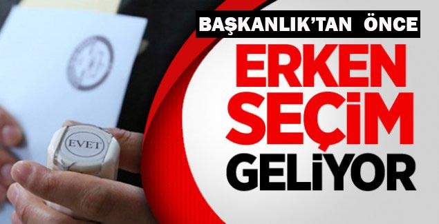 Erken seçim geliyor