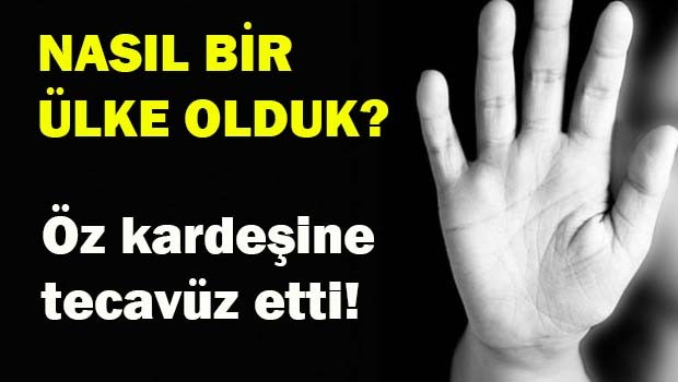 Öz kardeşine tecavüz etti!