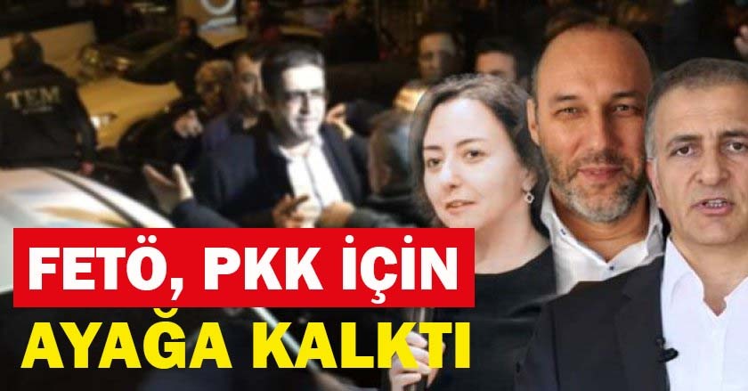 FETÖ, PKK için ayağa kalktı