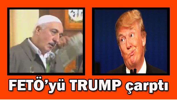 FETÖ'yü TRUMP çarptı