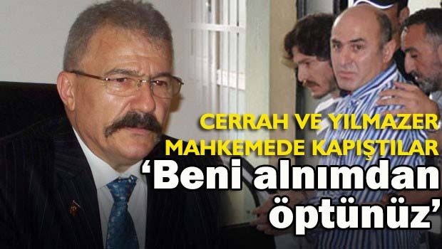 Cerrah ve Yılmazer Mahkemede kapıştılar
