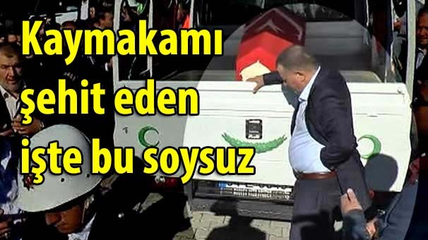 Kaymakamı şehit eden işte bu soysuz