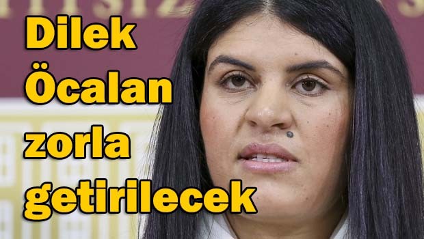 Dilek Öcalan zorla getirilecek