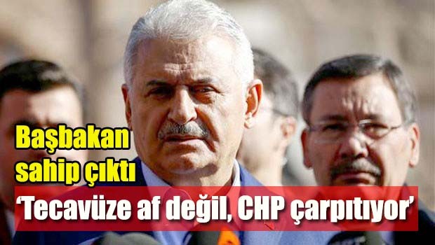 Başbakan Yıldırım, 'Tecavüze af değil, CHP çarpıtıyor'