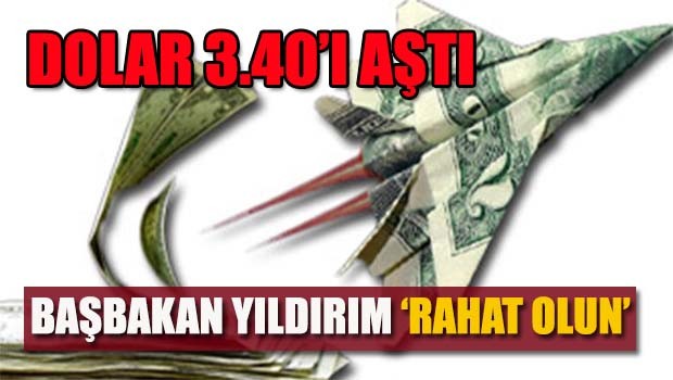Dolar 3.40'ı aştı, Başbakan 'rahat' olun dedi