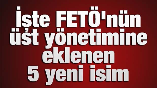 FETÖ üst yönetimine 5 isim daha eklendi