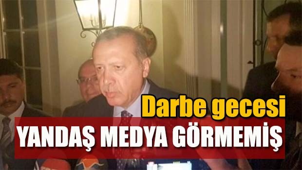 Yandaş medya darbe gecesi Erdoğan'ı görmemiş