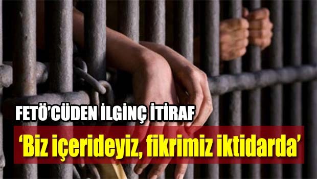 Fetö'cüden İlginç İtiraf