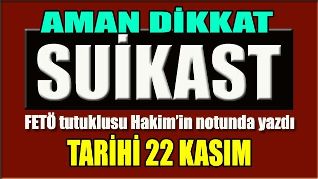 FETÖ'cü hakimin 'suikast' notu