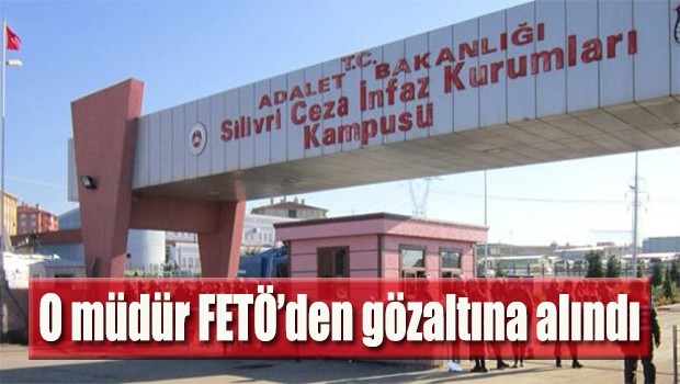 O müdür FETÖ'den gözaltında