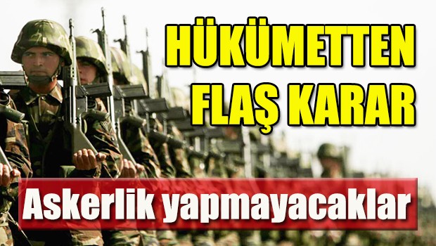 Askerlik yapmayacaklar