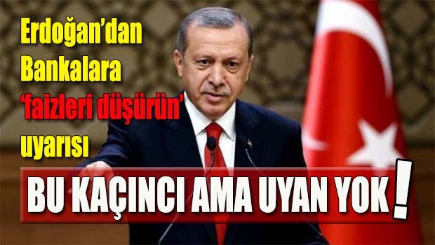 Erdoğan'dan bankalara faizleri 'düşürün' uyarısı