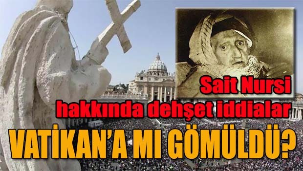 Sait Nursi Vatikan'a mı gömüldü?