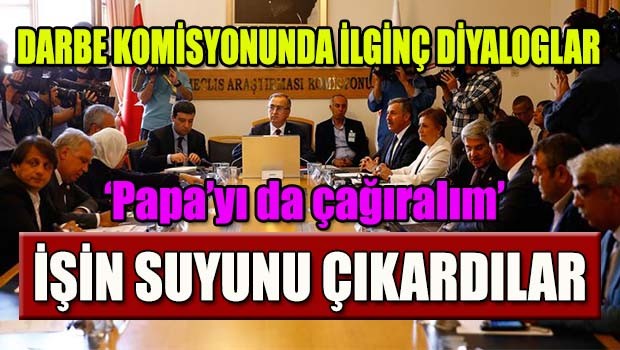 Darbe Komisyonu'nda ilginç diyaloglar