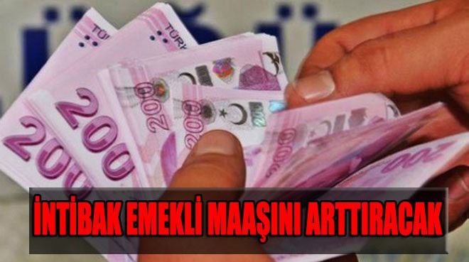 İNTİBAK EMEKLİ MAAŞINI ARTTIRACAK