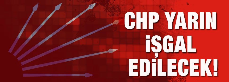 Yarın CHP işgal edilecek!