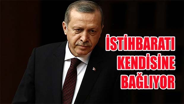 İstihbaratı kendisine bağlıyor