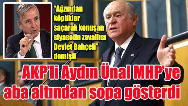 AKP'li Aydın Ünal MHP'ye aba altından sopa gösterdi