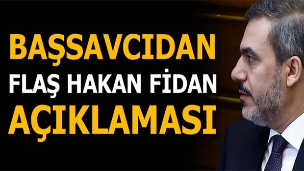 Başsavcıdan flaş Hakan Fidan açıklaması
