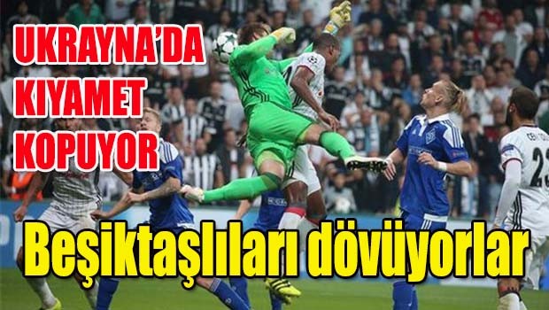 Ukrayna'da kıyamet kopuyor, Beşiktaşlıları dövüyorlar