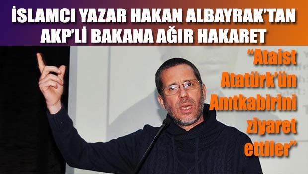 İslamcı Yazar Albayrak'tan AKP'li bakana ağır hakaret