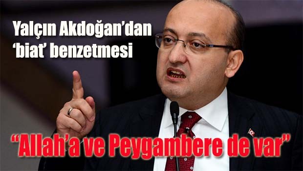 Yalçın Akdoğan'dan 'biat' benzetmesi