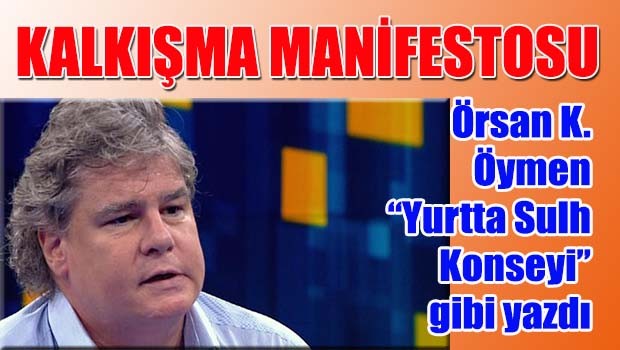 Öymen'in oğlundan kalkışma manifestosu!