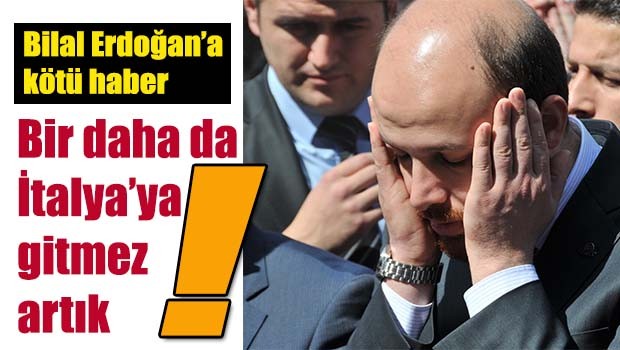 İtalya'dan Bilal Erdoğan'a kötü haber