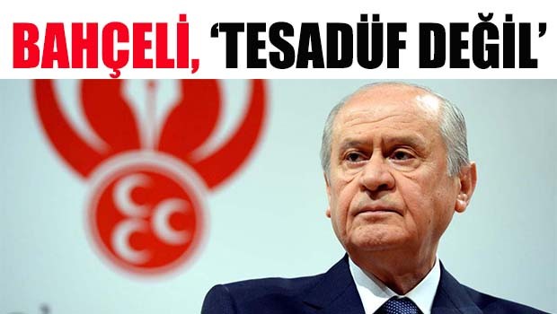 Bahçeli, 'Tesadüf değil'