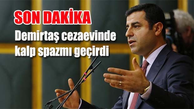 Demirtaş kalp spazmı geçirdi