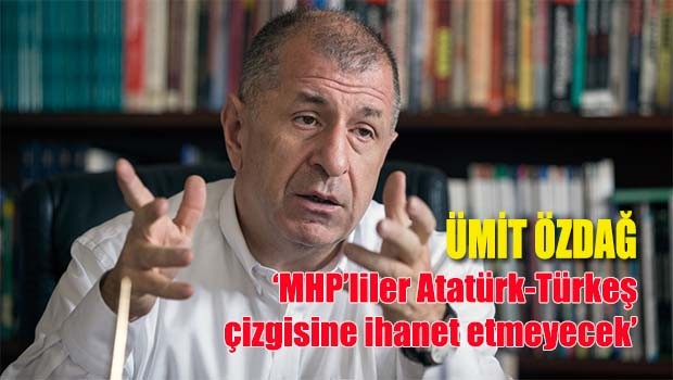 Özdağ, 'MHP'liler Atatürk-Türkeş çizgisine ihanet etmeyecek'