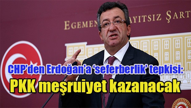 CHP'den Erdoğan'a 'seferberlik' tepkisi: PKK meşruiyet kazanacak