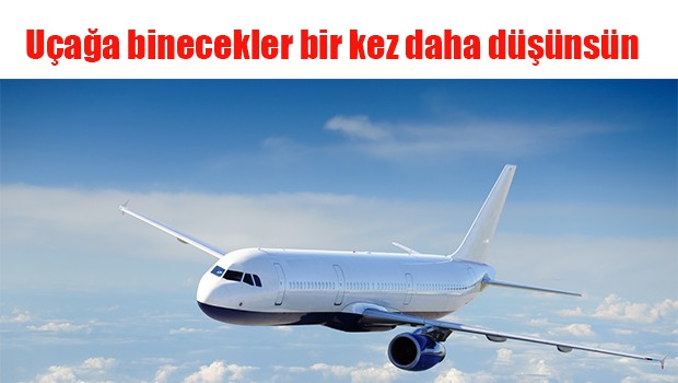 Uçağa binecekler bir kez daha düşünsün